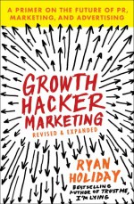 Growth Hacker Marketing: A Primer on the Future of PR, Marketing, and Advertising - Ryan Holiday [book cover]