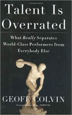 Talent is Overrated: What Really Separates World-Class Performers from Everybody Else - Geoff Colvin [book cover]