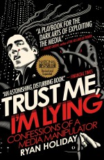 Trust Me, I'm Lying: Confessions of a Media Manipulator - Ryan Holiday [book cover]