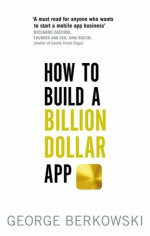 How to Build a Billion Dollar App: Discover the secrets of the most successful entrepreneurs of our time - George Berkowski [book cover]