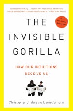 The Invisible Gorilla: And Other Ways Our Intuitions Deceive Us - Christopher Chabris and Daniel Simons [book cover]