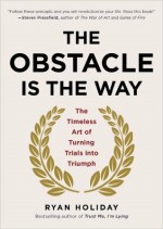 The Obstacle Is the Way: The Timeless Art of Turning Trials into Triumph - Ryan Holiday [book cover]